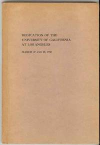 Addresses Delivered at the Dedication of the New Campus and New Buildings of the University of California at Los Angeles, March 27 and 28, 1930 Addresses Delivered at the Dedication of the New Campus and New Buildings of the University of California at Los Angeles, March 27 and 28, 1930