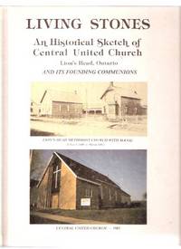 LIVING STONES:  An Historical Sketch of Central United Church, Lion's Head, Ontario and Its Founding Communions ( Knox Presbyterian / Centreville Methodist / United Churches )