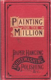 PAINTING FOR THE MILLION, AND PROPERTY OWNER'S COMPANION OF USEFUL INFORMATION: