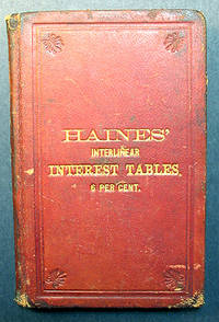 HAINES' INTERLINEAR INTEREST TABLES, SHOWING THE INTEREST ON ANY SUM FROM 1 TO 100,000 DOLLARS, AT 6 PER CENT. PER ANNUM