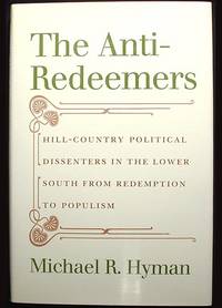 The Anti-Redeemers: Hill-Country Political Dissenters in the Lower South from Redemption to Populism The Anti-Redeemers: Hill-Country Political Dissenters in the Lower South from Redemption to Populism
