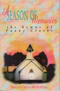 A SEASON OF MEMORIES: THE HYMNS OF FANNY CROSBY Ode to Fanny Crosby