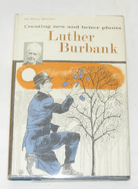 Luther Burbank Creating New and Better Plants Luther Burbank Creating New and Better Plants