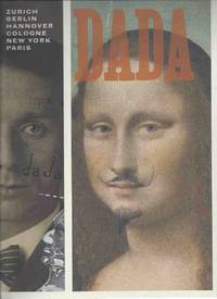 DADA: Zurich Berlin Hannover Cologne New York Paris: National Gallery of Art Washington / Centre Pompidou Musee Nationale D'art Moderne / Museum of Modern Art, NY ( Dadaism Exhibition )