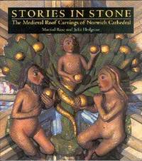 Stories in Stone: The Medieval Roof Carvings of Norwich Cathedral Stories in Stone: The Medieval Roof Carvings of Norwich Cathedral