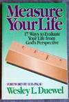Measure Your Life Seventeen Ways to Evaluate Your Life from God's Perspective Measure Your Life Seventeen Ways to Evaluate Your Life from God's Perspective