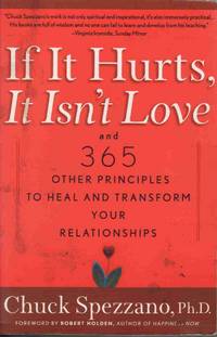 IF IT HURTS, IT ISN'T LOVE: AND 365 OTHER PRINCIPLES TO HEAL AND TRANSFORM YOUR RELATIONSHIPS Forward by Robert Holden IF IT HURTS, IT ISN'T LOVE: AND 365 OTHER PRINCIPLES TO HEAL AND TRANSFORM YOUR RELATIONSHIPS Forward by Robert Holden