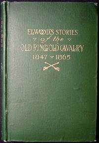 Elwood's Stories of the Old Ringgold Cavalry 1847-1865: The First Three Year Cavalry of the Civil War Elwood's Stories of the Old Ringgold Cavalry 1847-1865: The First Three Year Cavalry of the Civil War