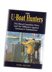 The U-Boat Hunters:  The Royal Canadian Navy and the Offensive Against Germany's Submarines ( WWII - 1943 - 1945 )( RCN / R C N / UBoats )