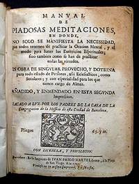 MANUAL DE PIADOSAS MEDITACIONES, EN DONDE, NO SOLO SE MANIFIESTA LA NECESSIDAD, QUE TODOS TENEMOS DE PRACTICAR LA ORACION MENTAL... ANADIDO, Y ENMENDADO EN ESTA SEGUNDA IMPRESSION. SACADO A LUZ POR LOS PADRES DE LA CASA DE LA CONGREGACION DE LA MISSION DE ESTA CIUDAD DE BARCELONA