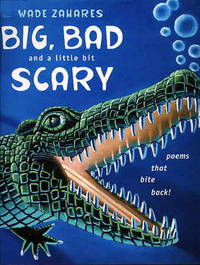 BIG, BAD AND A LITTLE BIT SCARY: Poems That Bite Back!