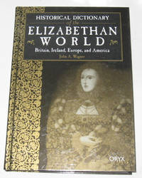 Historical Dictionary of the Elizabethan World  Britain, Ireland, Europe,  and America
