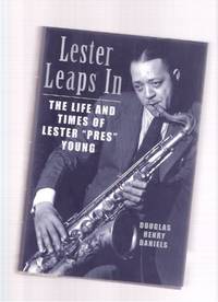 Lester Leaps In: The Life and Times of Lester ' Pres ' Young ( Prez )( Saxophonist ) Lester Leaps In: The Life and Times of Lester ' Pres ' Young ( Prez )( Saxophonist )