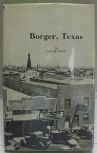 Borger, Texas; A History of the Real Facts About the Most Talked of Town in Texas and the Southwest