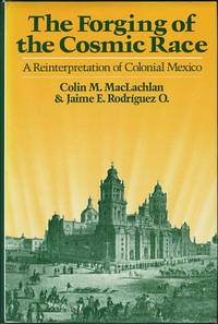 The Forging of the Cosmic Race. A Reinterpretation of Colonial Mexico