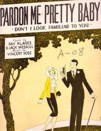 PARDON ME, PRETTY BABY (Don't I Look Familiar to You). Lyric by Ray Klages & Jack Meskill. Music by Vincent Rose