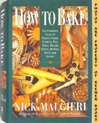 How To Bake (The Complete Guide To Perfect Cakes, Cookies, Pies, Tarts, Breads, Pizzas, Muffins, Sweet And Savory) How To Bake (The Complete Guide To Perfect Cakes, Cookies, Pies, Tarts, Breads, Pizzas, Muffins, Sweet And Savory)