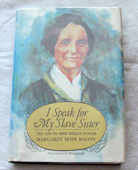 I Speak for My Slave Sister The Life of Abby Kelley Foster I Speak for My Slave Sister The Life of Abby Kelley Foster