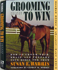 Grooming To Win (How To Groom, Trim, Braid, And Prepare Your Horse For Show) Grooming To Win (How To Groom, Trim, Braid, And Prepare Your Horse For Show)