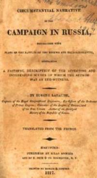 Circumstantial Narrative Of The Campaign In Russia, Embellished With Plans Of The Battles Of The Moaskva And Malo-Jaroslavitz, Containing A Faithful Description Of The Affecting Scenes Of Which The Author Was An Eye-Witness.  Translated From The French
