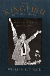 Kingfish and His Realm The Life and Times of Huey P. Long