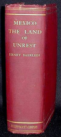 Mexico the Land of Unrest: Being Chiefly an Account of What Produced the Outbreak in 1910, Together With the Story of the Revolutions Down to This Day Mexico the Land of Unrest: Being Chiefly an Account of What Produced the Outbreak in 1910, Together With the Story of the Revolutions Down to This Day