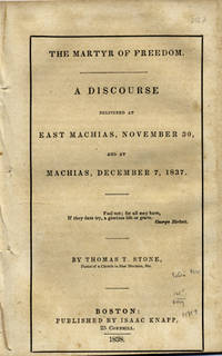 The Martyr of Freedom. A Discourse Delivered at East Machias, November 30, and at Machias, December 7, 1837