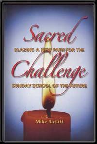 Sacred Challenge : Blazing a New Path for the Sunday School of the Future Sacred Challenge : Blazing a New Path for the Sunday School of the Future