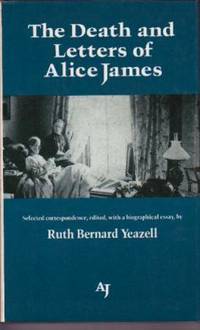 The Death and Letters of Alice James: Selected Correspondence with a Biographical Essay