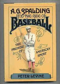A.G. Spalding and the Rise of Baseball: The Promise of American Sport