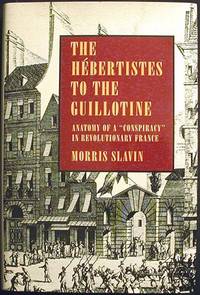 The Hebertistes to the Guillotine: Anatomy of a "Conspiracy" in Revolutionary France