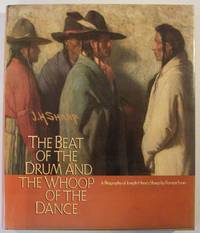 The Beat of the Drum and the Whoop of the Dance: S Study of the Life and Work of Joseph Henry Sharp