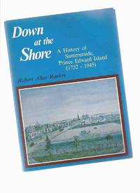 Down at the Shore:  A History of Summerside, Prince Edward Island, 1752 - 1945 ( PEI / P.E.I. Local History )