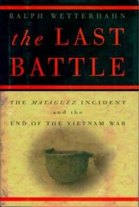 The Last Battle: The Mayaguez Incident and the End of the Vietnam War