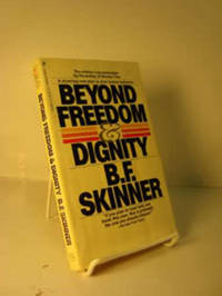 Beyond Freedom and Dignity: A Stunning New Plan to Alter Human Behavior Beyond Freedom and Dignity: A Stunning New Plan to Alter Human Behavior