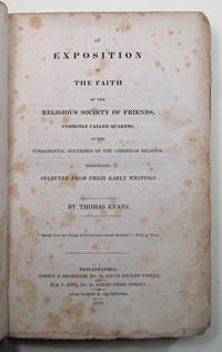 AN EXPOSITION OF THE FAITH OF THE RELIGIOUS SOCIETY OF FRIENDS, COMMONLY CALLED QUAKERS... SELECTED FROM TEHIR EARLY WRITINGS