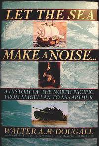 Let the Sea Make a Noise: A History of the North Pacific From Magellan to MacArthur Let the Sea Make a Noise: A History of the North Pacific From Magellan to MacArthur
