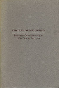Exposure or Disclosure? Breaches of Confidentiality in 18th Century Politics
