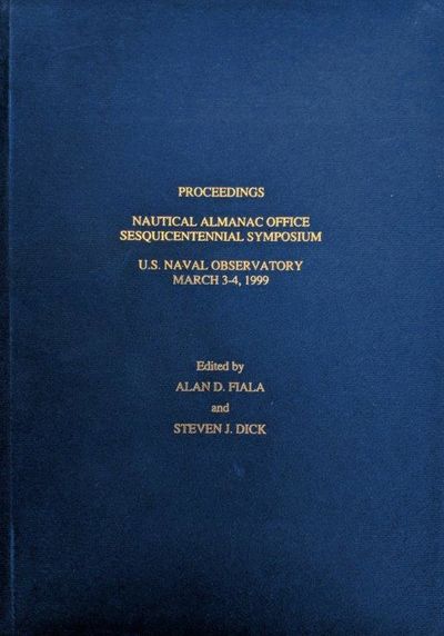 Image for Proceedings; Nautical Almanac Office Sesquicentennial Symposium; U.S. Naval Observatory, March 3-4, 1999. Edited by Alan D. Fiala and Steven J. Dick.