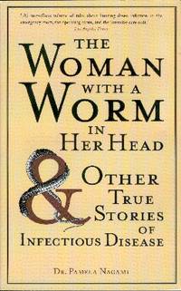 The Woman with a Worm in Her Head & Other True Stories of Infectious Disease