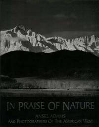 In Praise of Nature: Ansel Adams and Photographers of the American West In Praise of Nature: Ansel Adams and Photographers of the American West