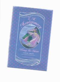 Along the Shore:  18 Previously Unpublished Stories ---by Lucy Maud ( L M ) Montgomery