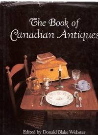 The Book of Canadian  Antiques (includes:  French Canadian Furniture; Quebec sculpture and Carving; Furniture of English Quebec; Nova Scotia Furniture; Ontario German Decorative Arts; Guns & Gunmakers; Toys and Games; etc)