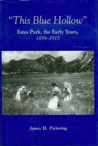 "This Blue Hollow": Estes Park, The Early Years, 1859-1915 "This Blue Hollow": Estes Park, The Early Years, 1859-1915