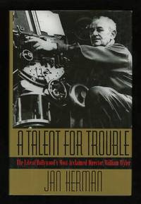 A Talent for Trouble: The Life of Hollywood's Most Acclaimed Director, William Wyler A Talent for Trouble: The Life of Hollywood's Most Acclaimed Director, William Wyler