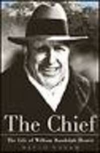 The Chief: The Life of William Randolph Hearst The Chief: The Life of William Randolph Hearst