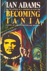 Becoming Tania: A Novel of Love, Revolution and Betrayal