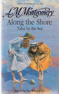 Along the Shore:  18 Previously Unpublished Stories ---by Lucy Maud ( L M ) Montgomery  (by the Author of Anne of Green Gables)