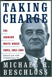 Taking Charge: The Johnson White House Tapes, 1963-1964 Taking Charge: The Johnson White House Tapes, 1963-1964
