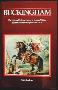 Buckingham: The Life and Politcal Career of George Villiers, First Duke of Buckingham 1592-1628